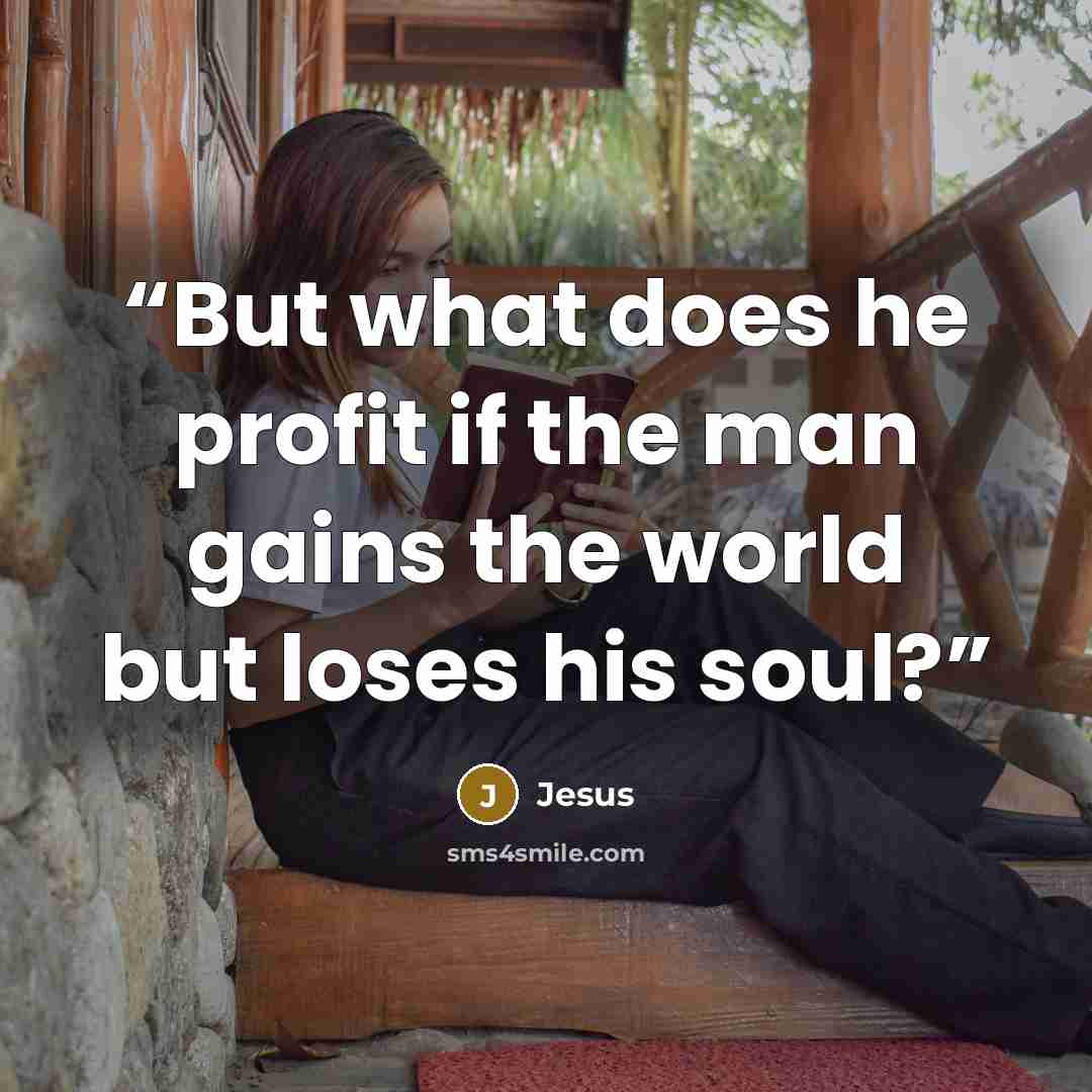 “But what does he profit if the man gains the world but loses his soul?” quote by Jesus