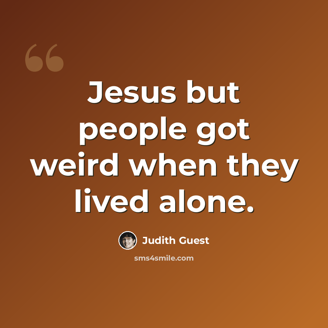 “Jesus but people got weird when they lived alone.” quote by Judith Guest