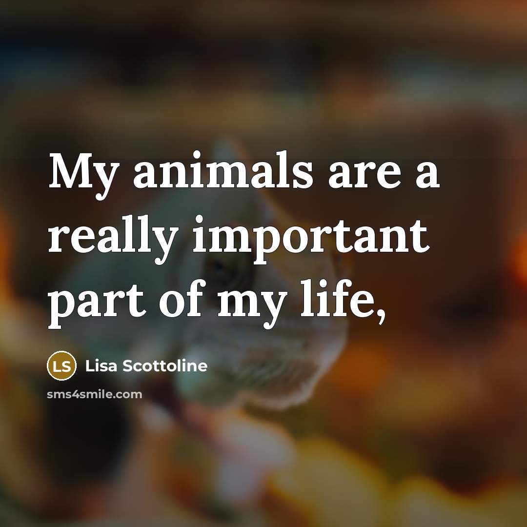 “My animals are a really important part of my life,” quote by Lisa Scottoline