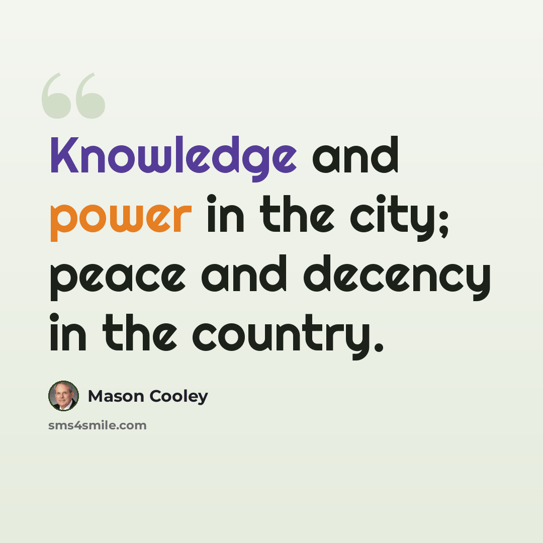 “Knowledge and power in the city; peace and decency in the country.” quote by Mason Cooley