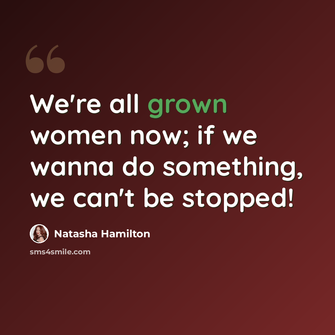 “We're all grown women now; if we wanna do something, we can't be stopped!” quote by Natasha Hamilton