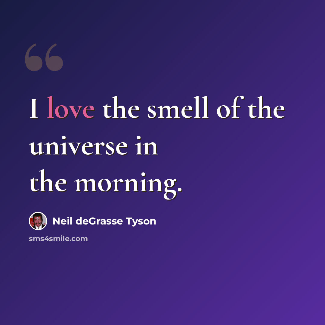 “I love the smell of the universe in the morning.” quote by Neil deGrasse Tyson