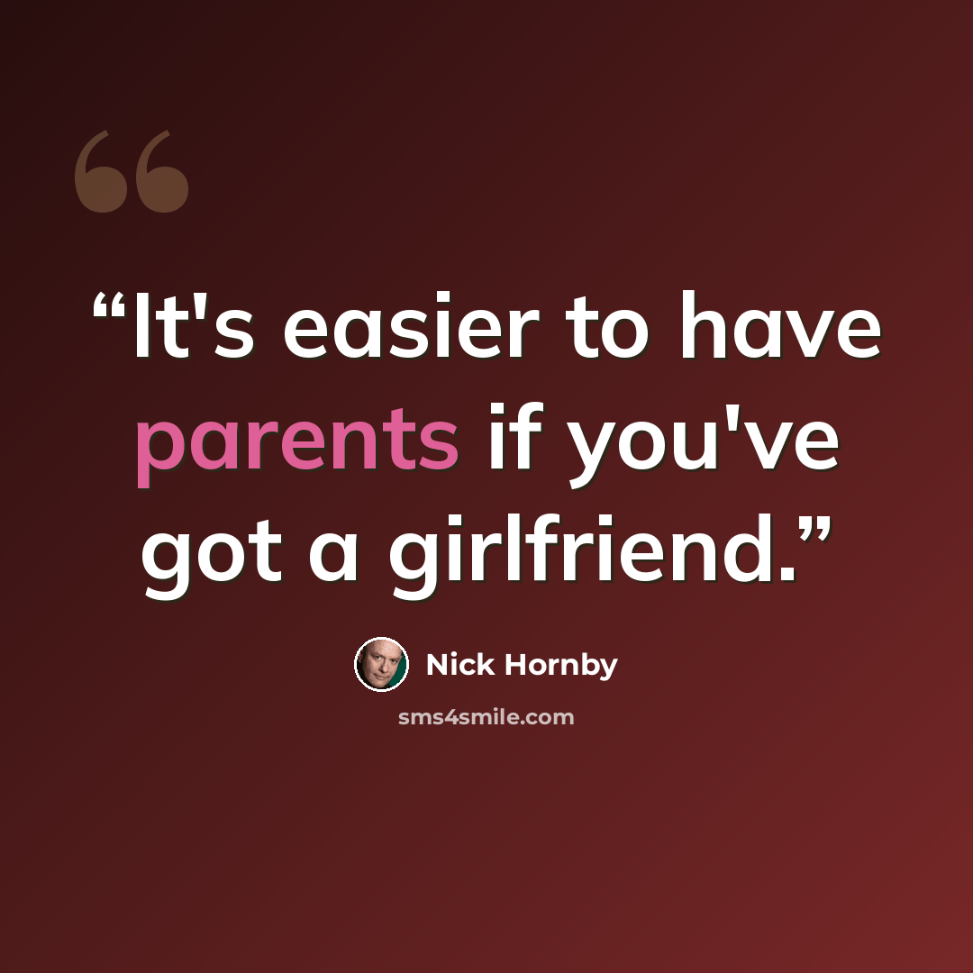 “It's easier to have parents if you've got a girlfriend.” quote by Nick Hornby