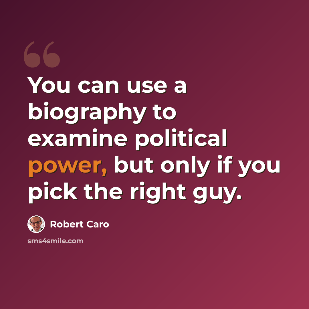 “You can use a biography to examine political power, but only if you pick the right guy.” quote by Robert Caro