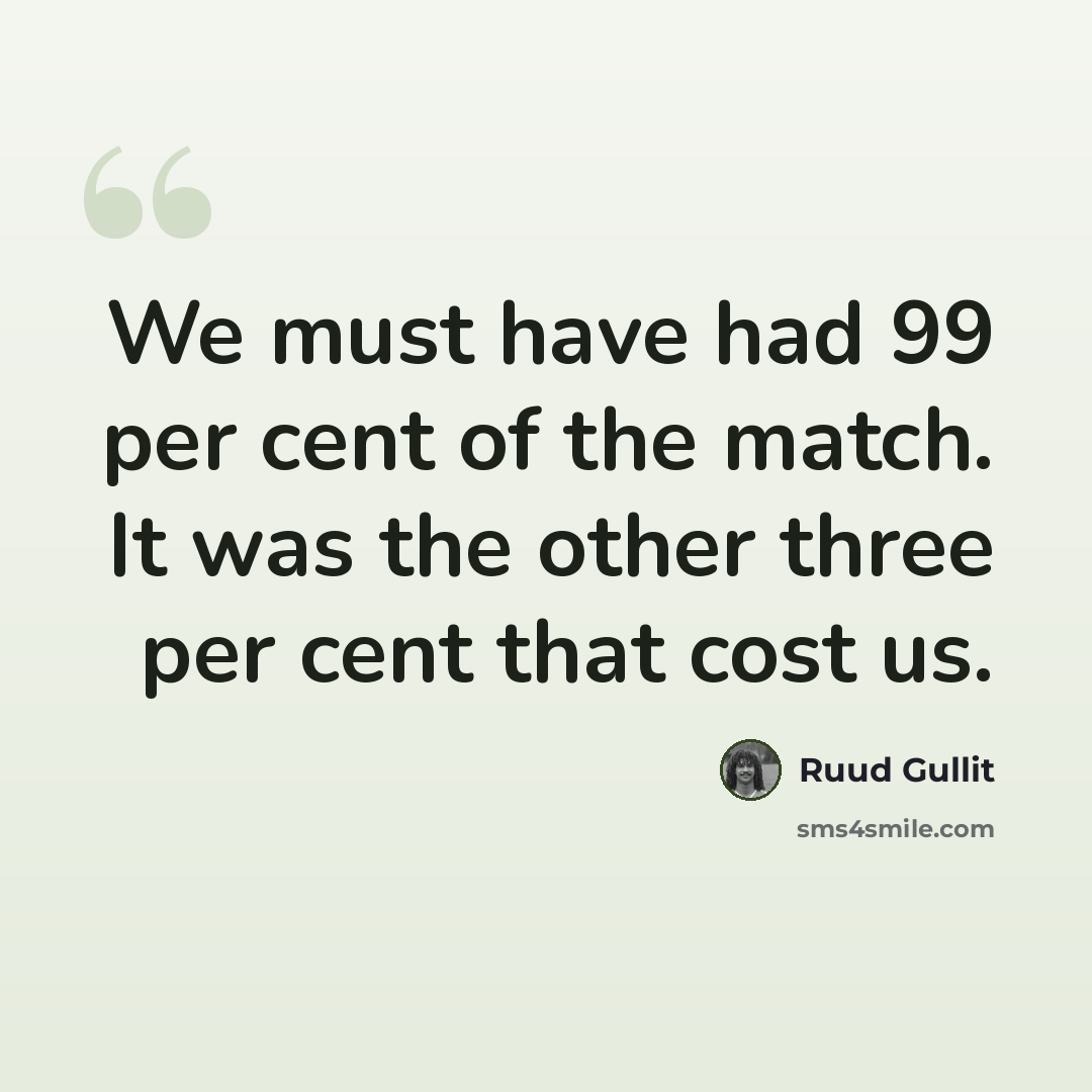 “We must have had 99 per cent of the match. It was the other three per cent that cost us.” quote by Ruud Gullit