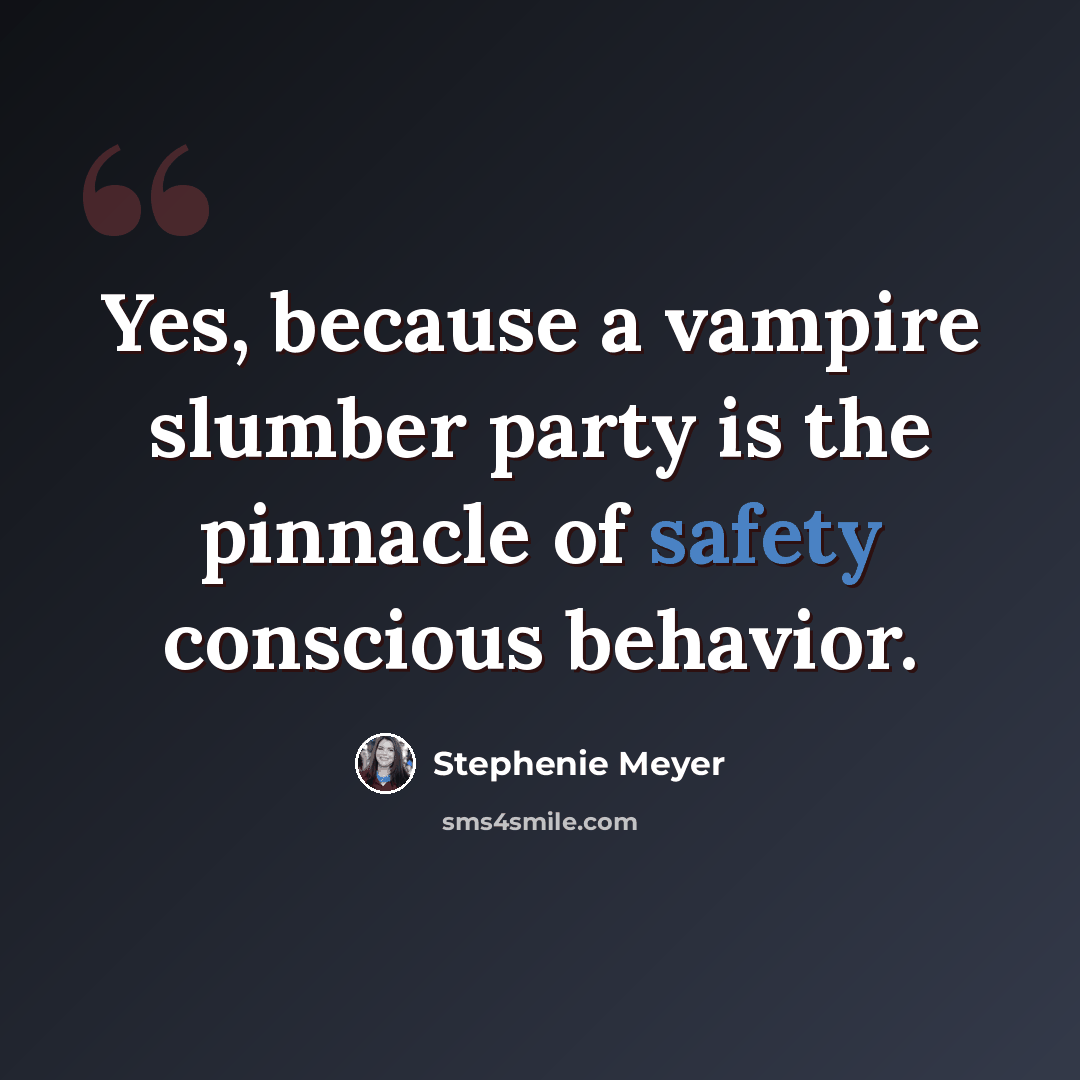“Yes, because a vampire slumber party is the pinnacle of safety conscious behavior.” quote by Stephenie Meyer
