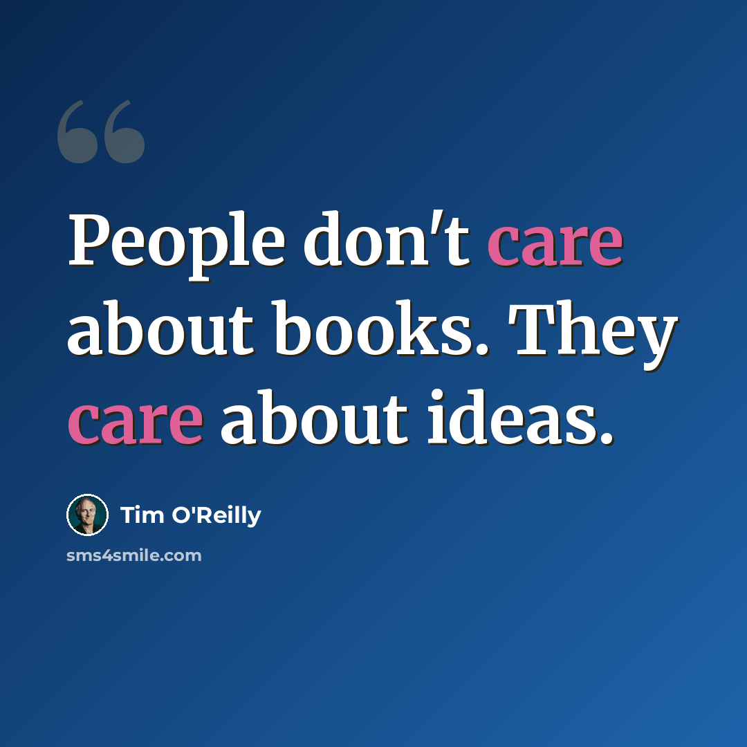 “People don't care about books. They care about ideas.” quote by Tim O'Reilly