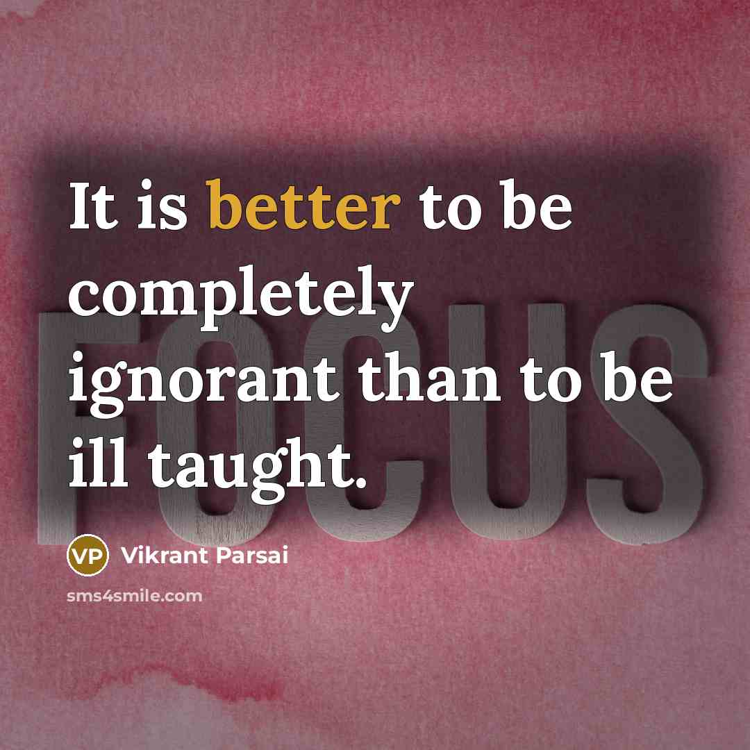 “It is better to be completely ignorant than to be ill taught.” quote by Vikrant Parsai