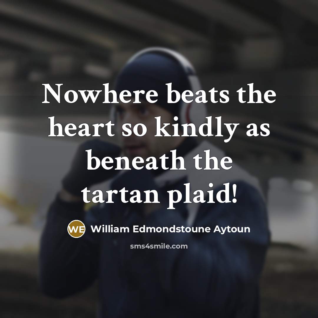 “Nowhere beats the heart so kindly as beneath the tartan plaid!” quote by William Edmondstoune Aytoun