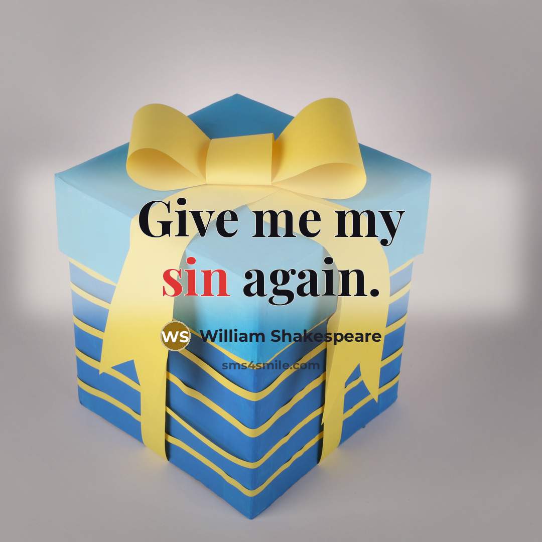 “Give me my sin again.” quote by William Shakespeare