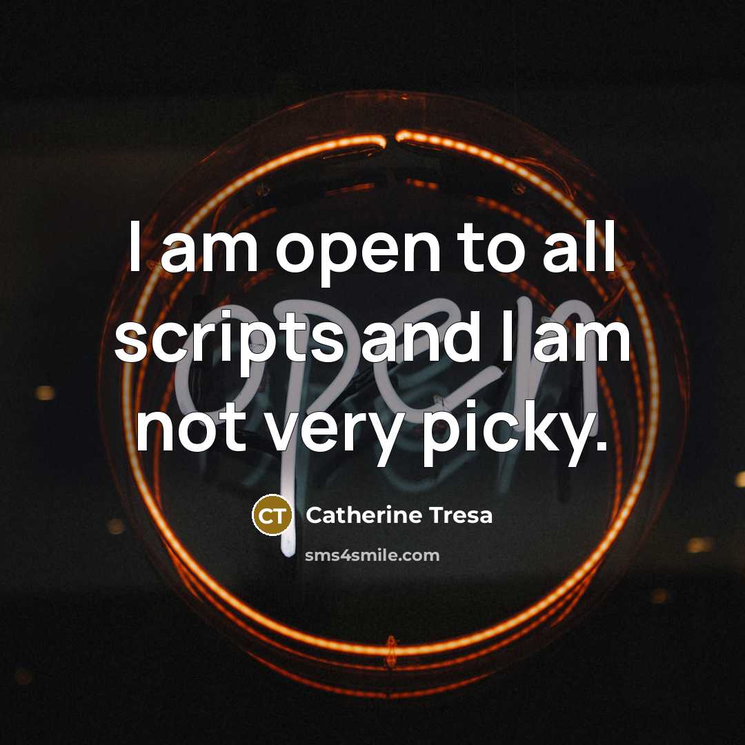 “I am open to all scripts and I am not very picky.” quote by Catherine Tresa