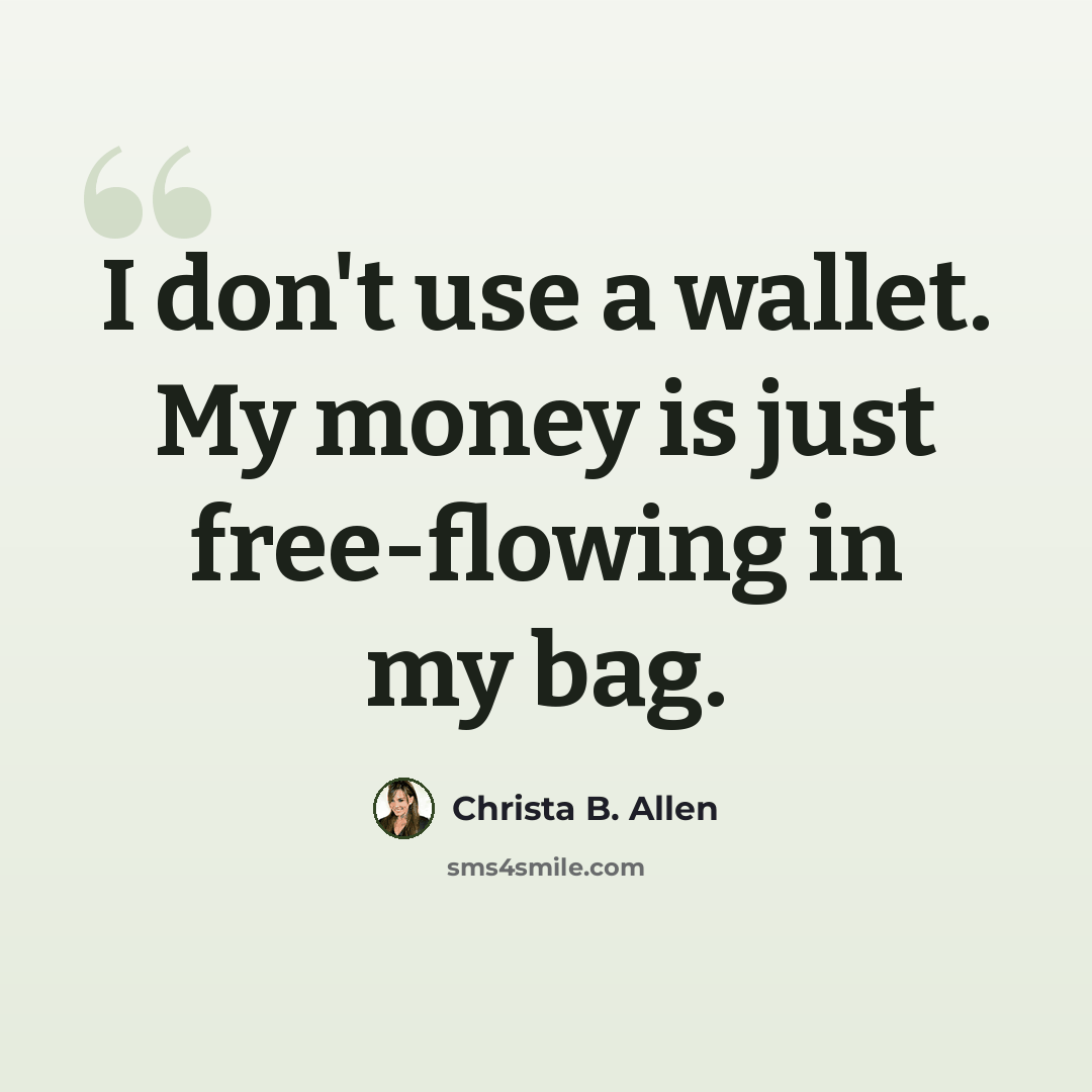 “I don't use a wallet. My money is just free-flowing in my bag.” quote by Christa B. Allen