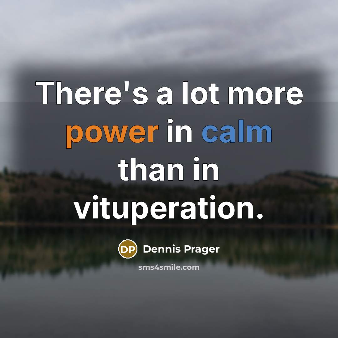 “There's a lot more power in calm than in vituperation.” quote by Dennis Prager