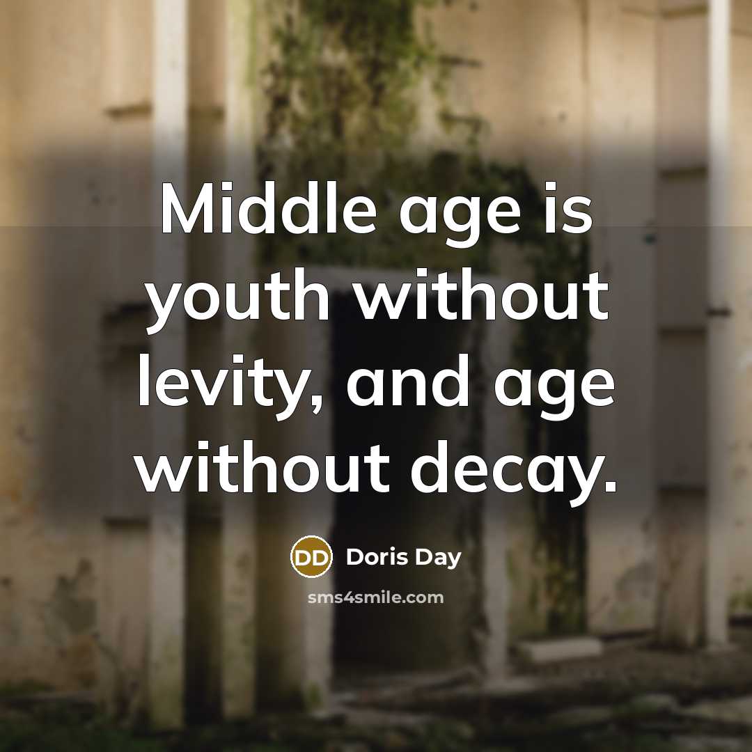 “Middle age is youth without levity, and age without decay.” quote by Doris Day