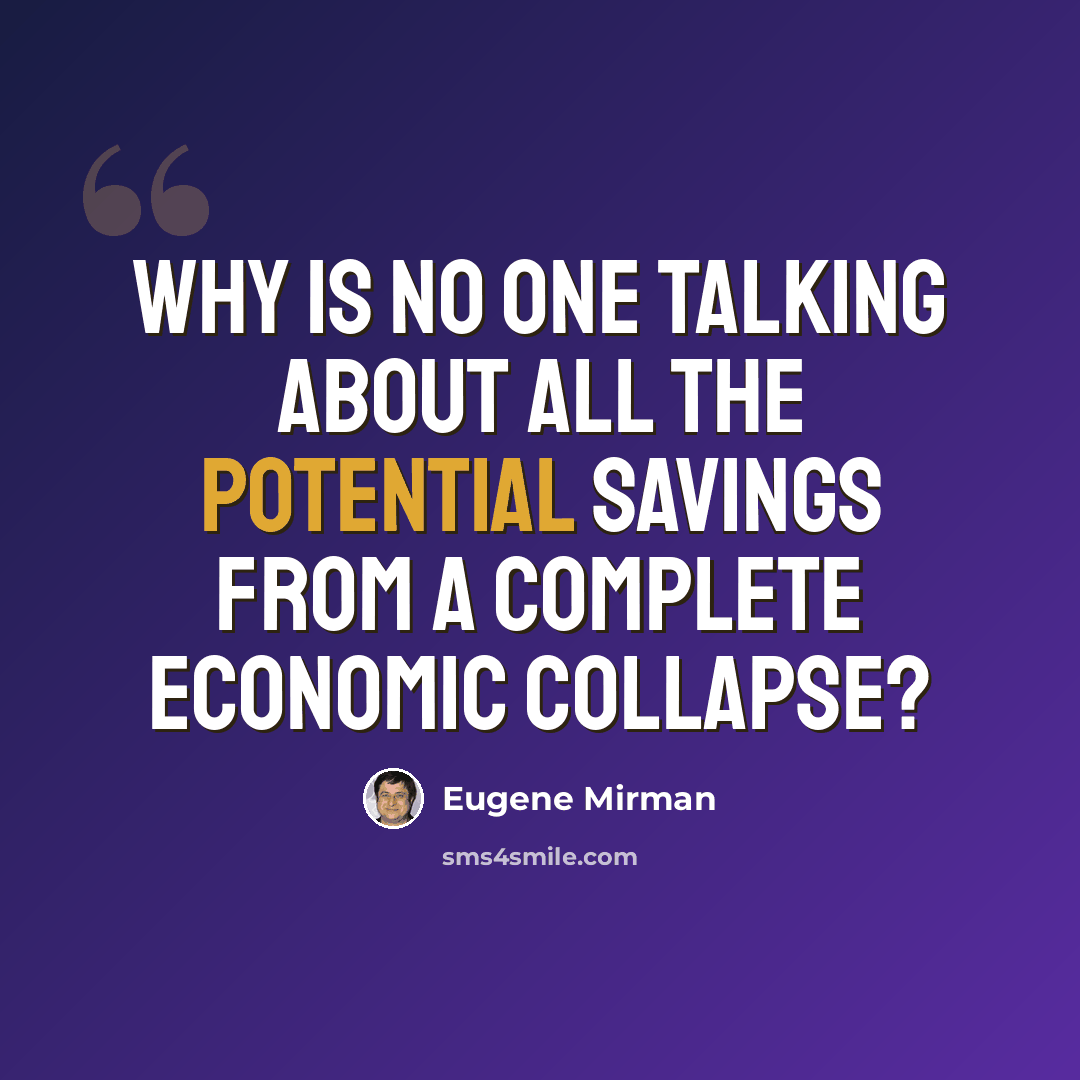 “Why is no one talking about all the potential savings from a complete economic collapse?” quote by Eugene Mirman