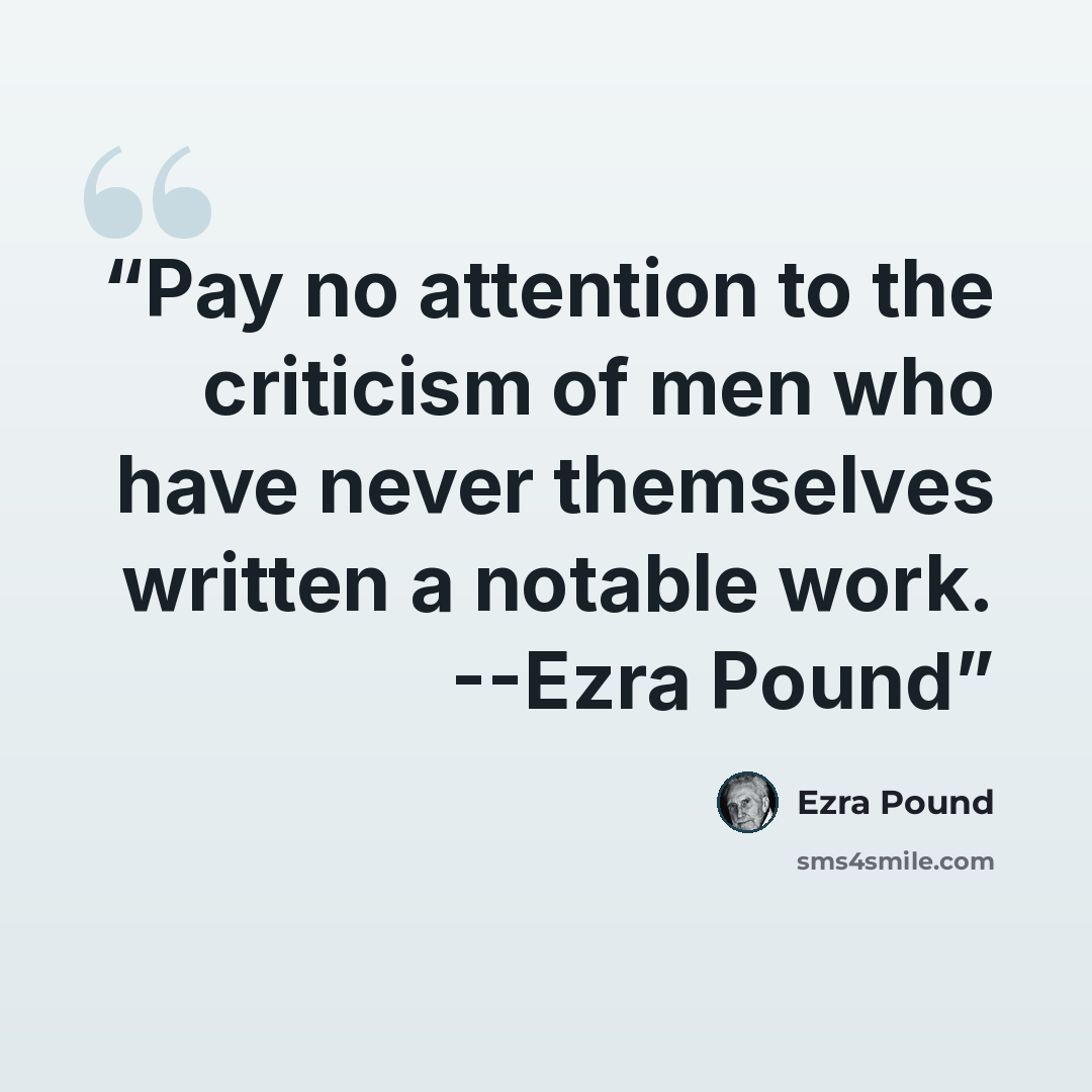 “Pay no attention to the criticism of men who have never themselves written a notable work. --Ezra Pound” quote by Ezra Pound