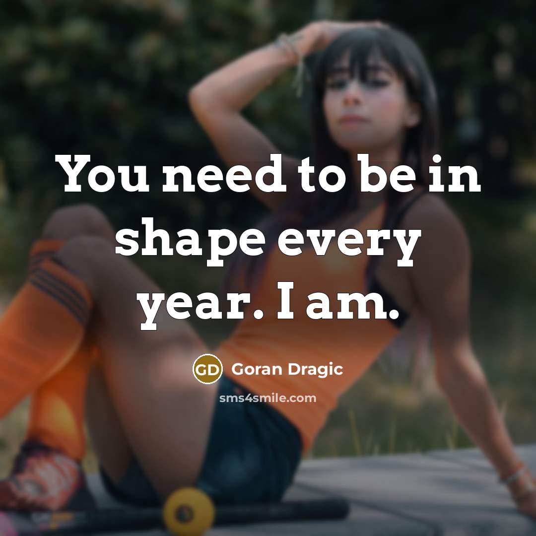 “You need to be in shape every year. I am.” quote by Goran Dragic