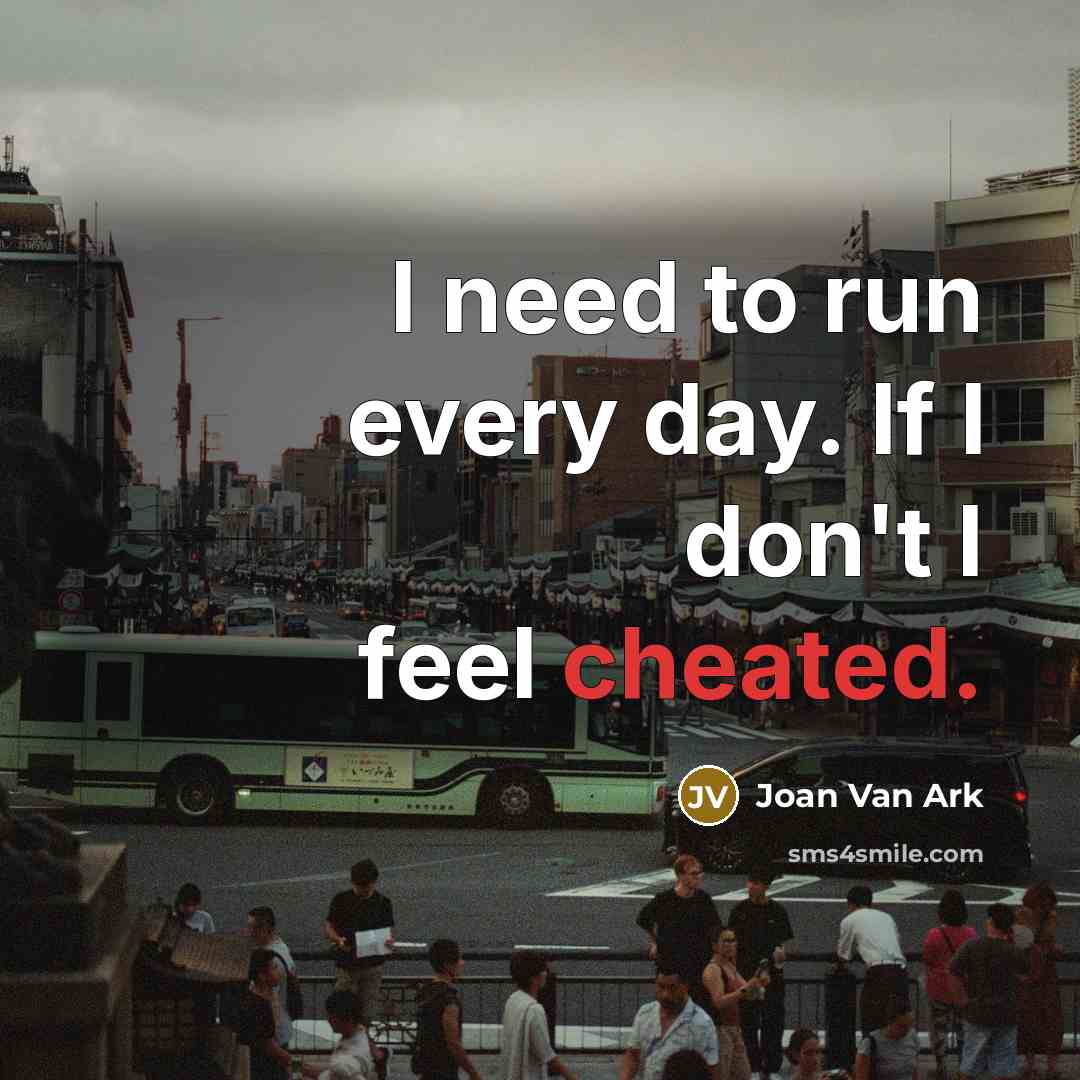 “I need to run every day. If I don't I feel cheated.” quote by Joan Van Ark