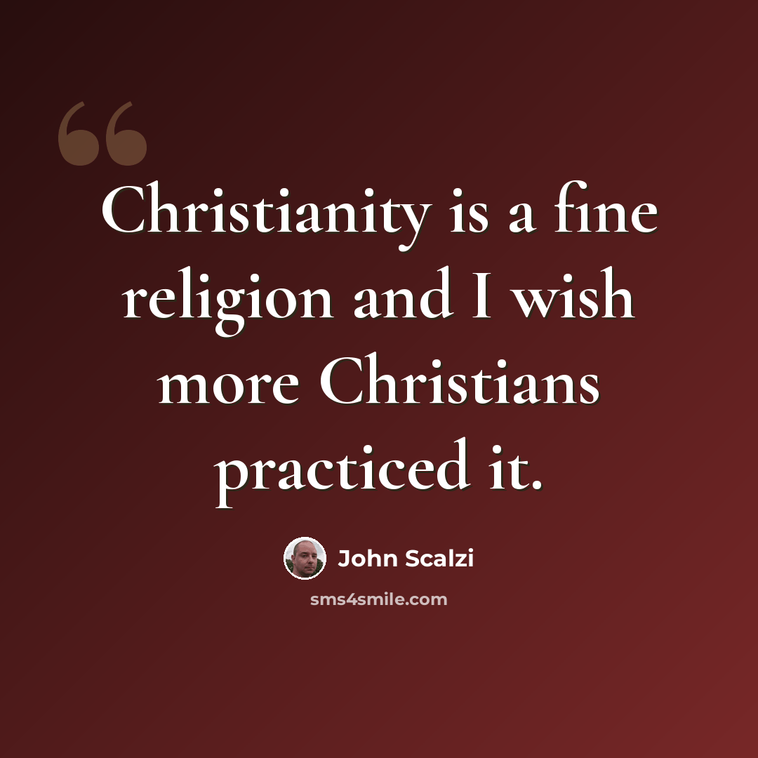 “Christianity is a fine religion and I wish more Christians practiced it.” quote by John Scalzi