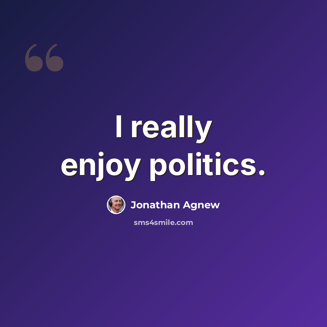 “I really enjoy politics.” quote by Jonathan Agnew