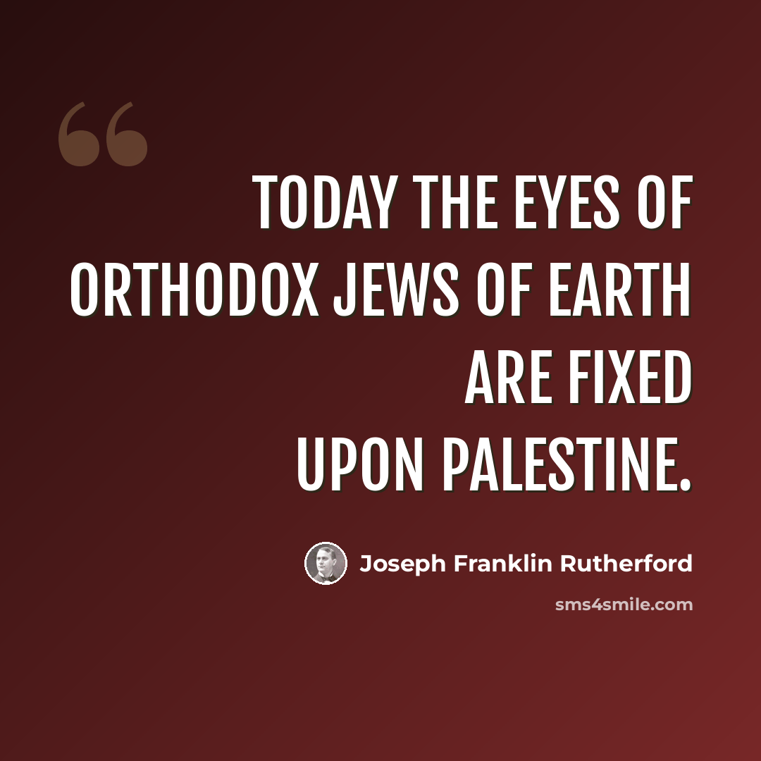 “Today the eyes of orthodox Jews of earth are fixed upon Palestine.” quote by Joseph Franklin Rutherford