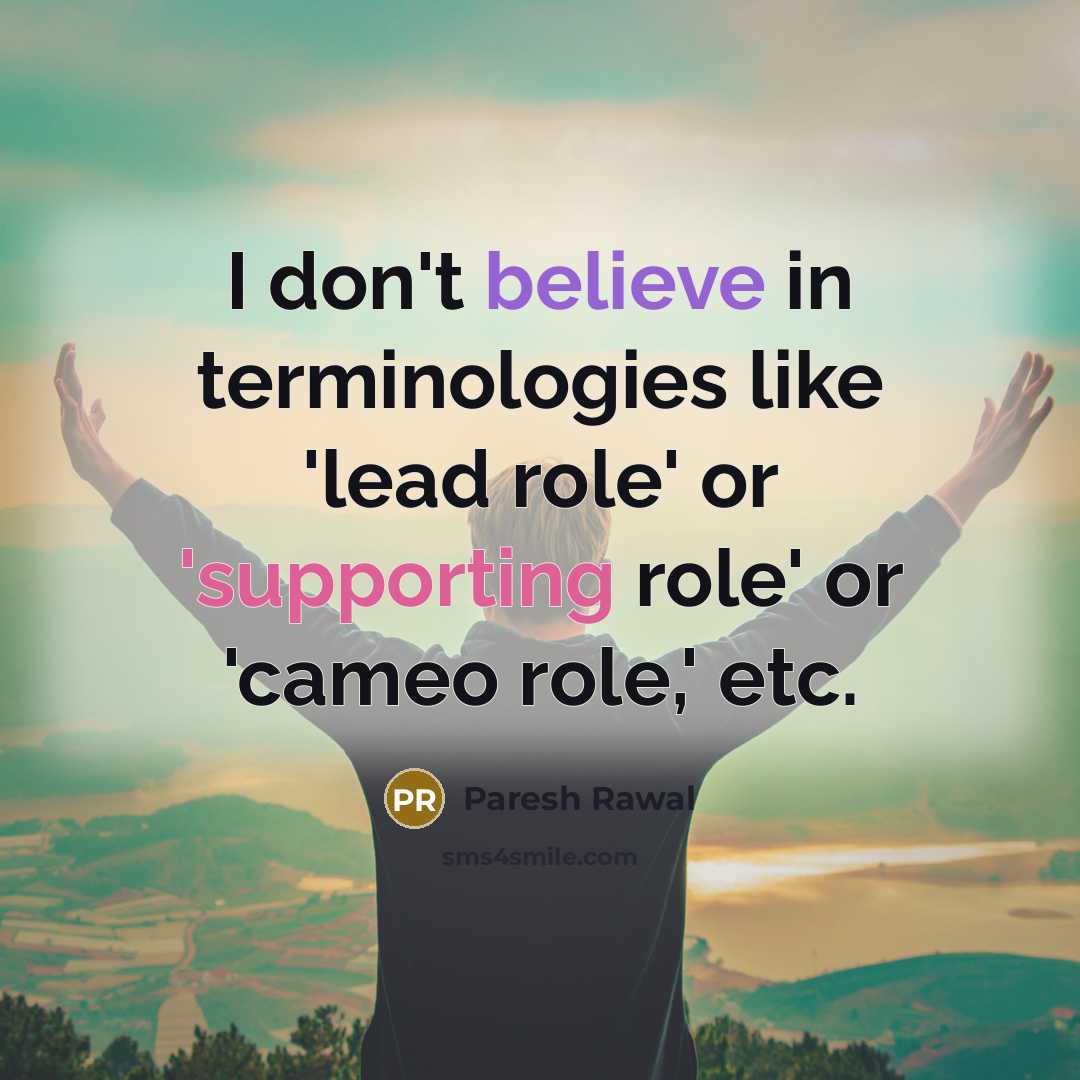 “I don't believe in terminologies like 'lead role' or 'supporting role' or 'cameo role,' etc.” quote by Paresh Rawal