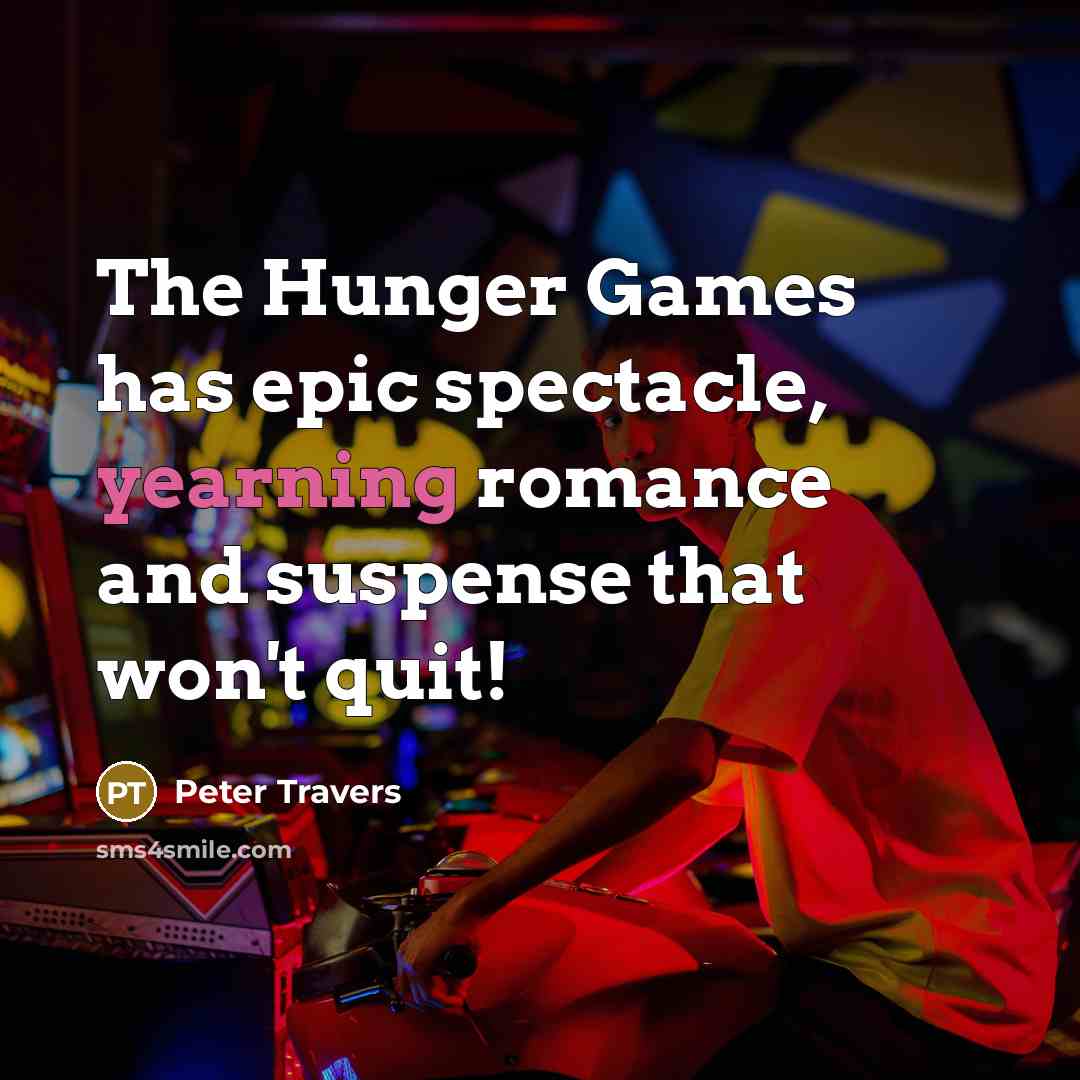 “The Hunger Games has epic spectacle, yearning romance and suspense that won't quit!” quote by Peter Travers
