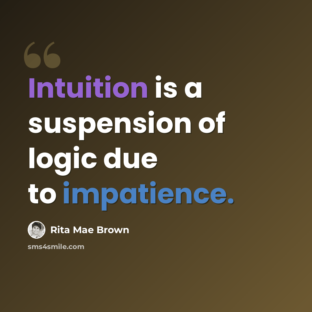 “Intuition is a suspension of logic due to impatience.” quote by Rita Mae Brown