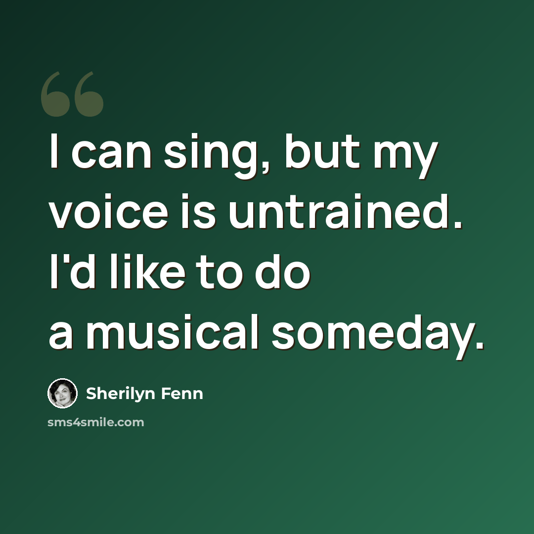 “I can sing, but my voice is untrained. I'd like to do a musical someday.” quote by Sherilyn Fenn