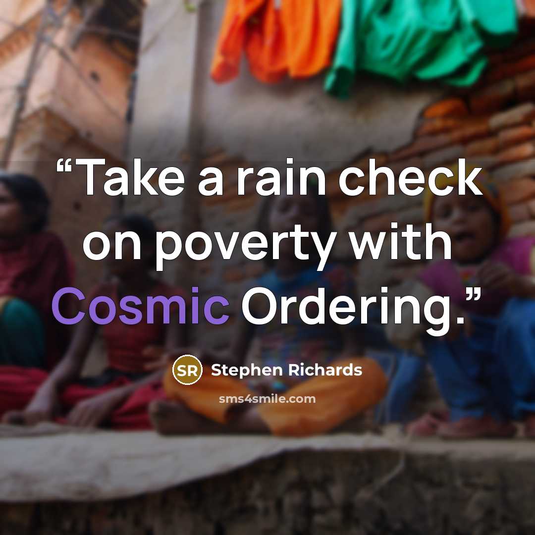 “Take a rain check on poverty with Cosmic Ordering.” quote by Stephen Richards
