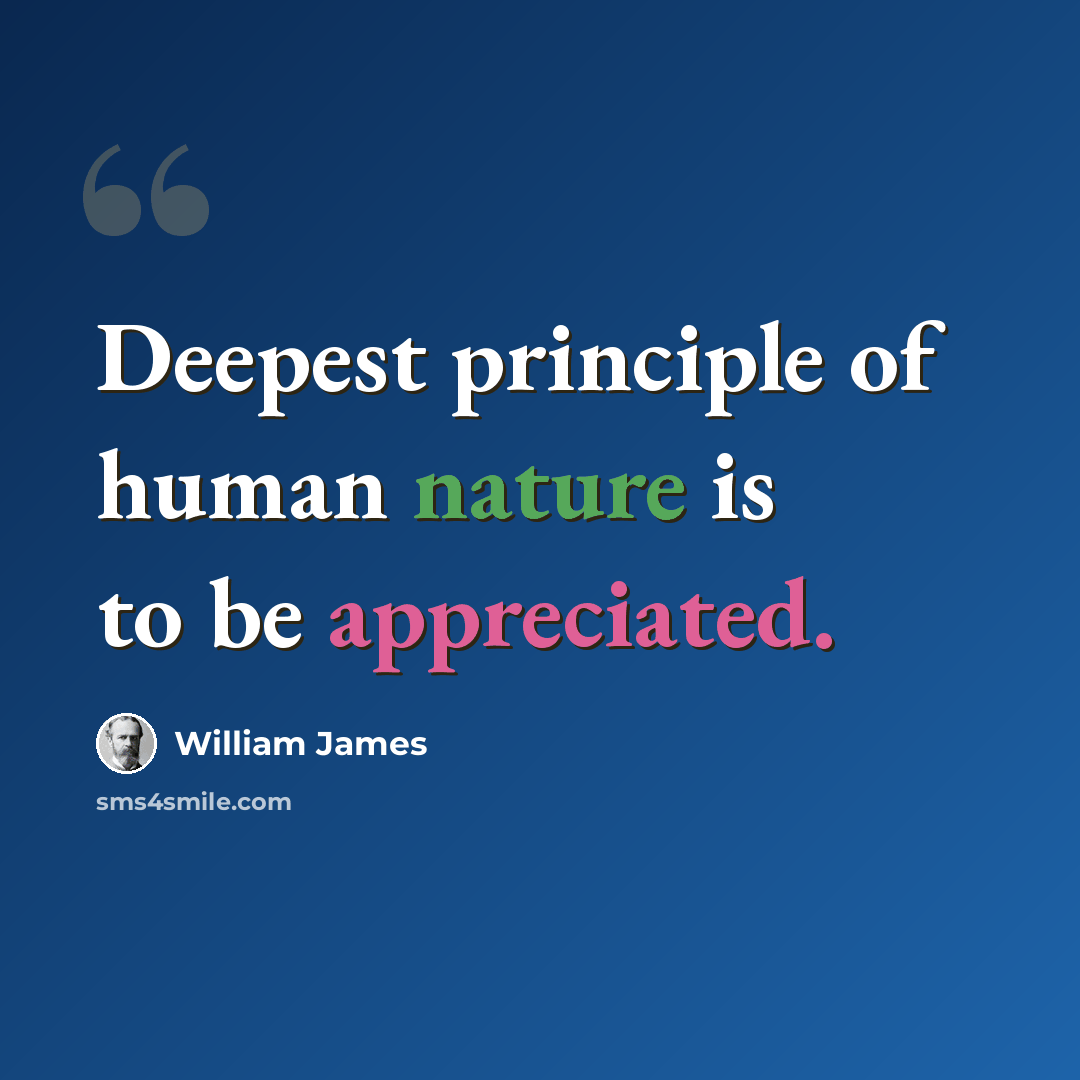 “Deepest principle of human nature is to be appreciated.” quote by William James