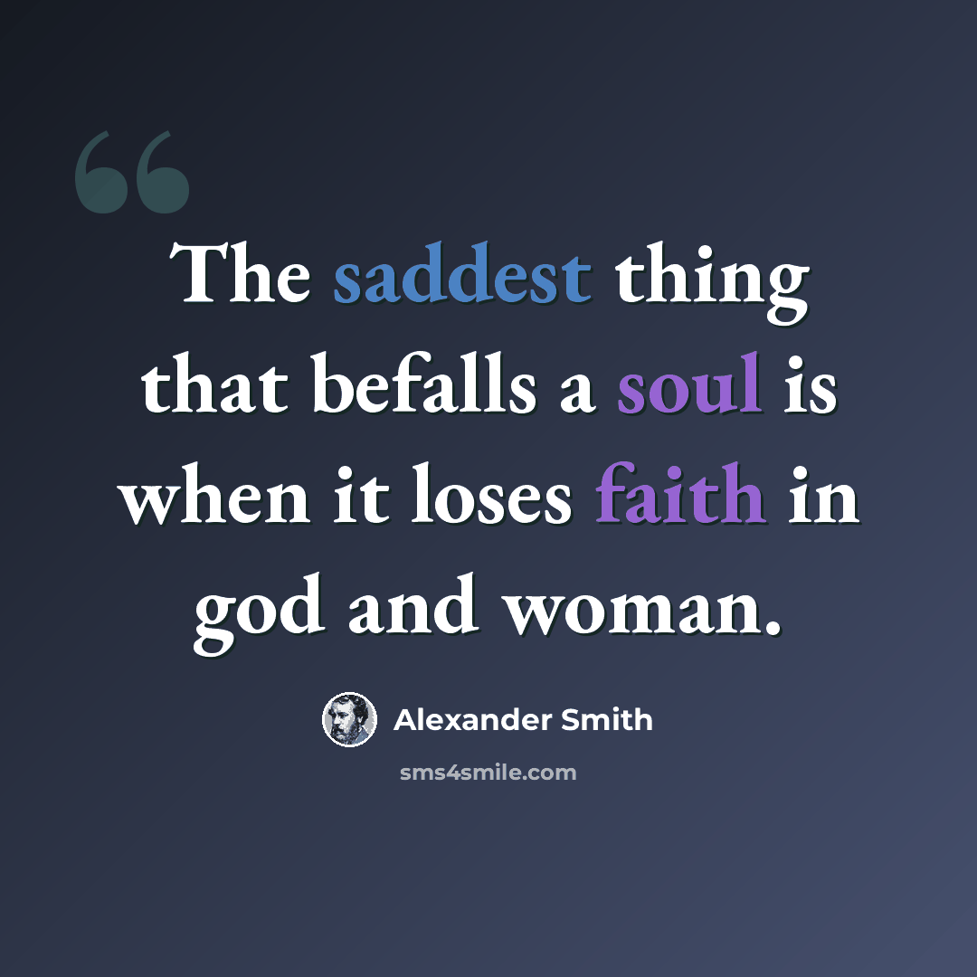 “The saddest thing that befalls a soul is when it loses faith in god and woman.” quote by Alexander Smith