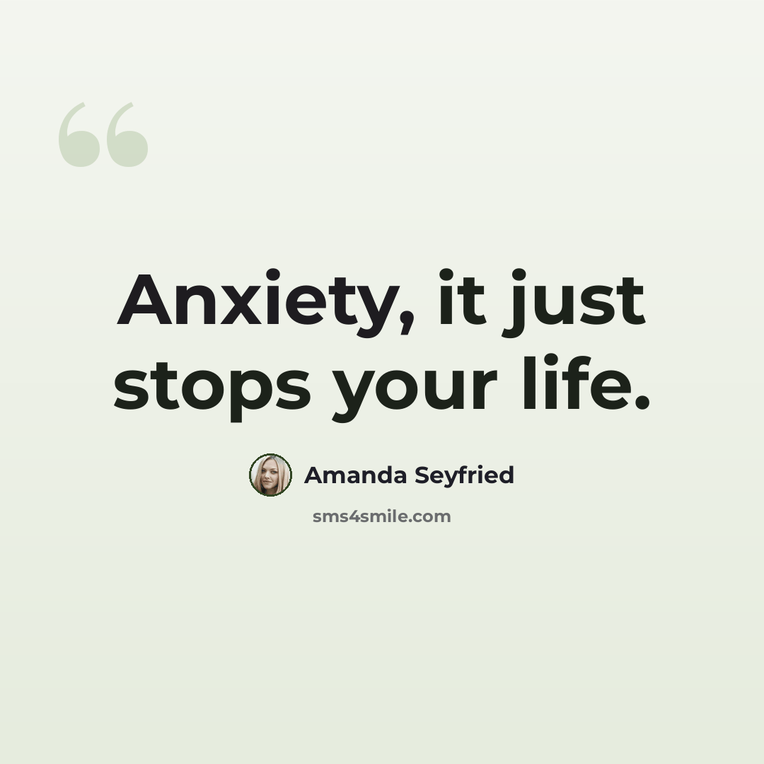 “Anxiety, it just stops your life.” quote by Amanda Seyfried