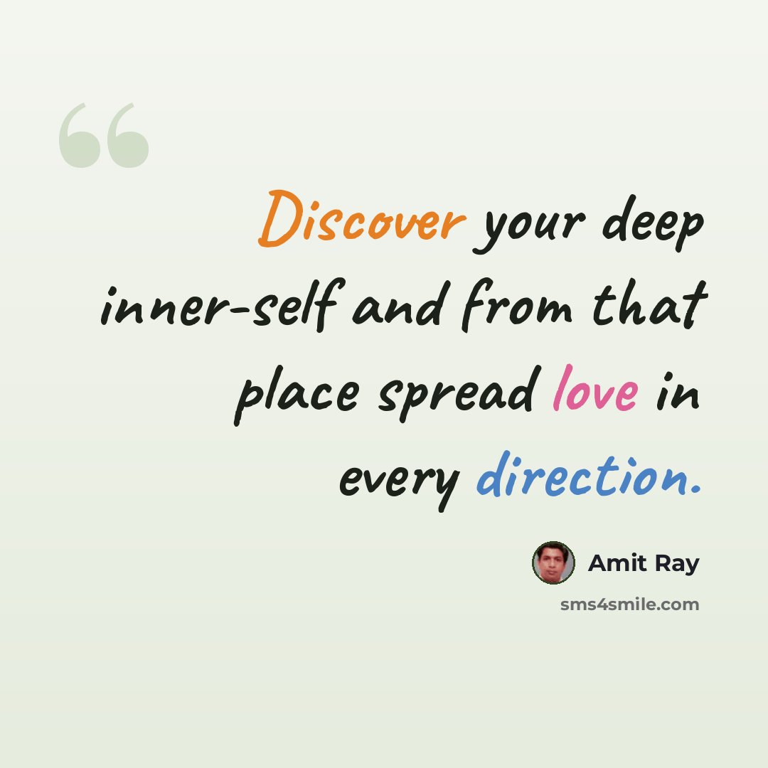 “Discover your deep inner-self and from that place spread love in every direction.” quote by Amit Ray