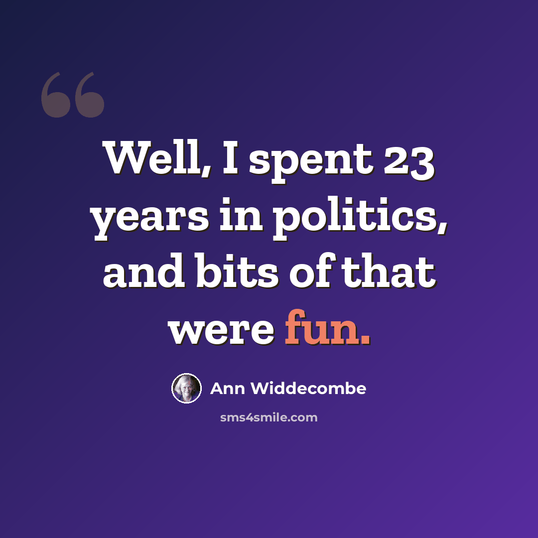 “Well, I spent 23 years in politics, and bits of that were fun.” quote by Ann Widdecombe