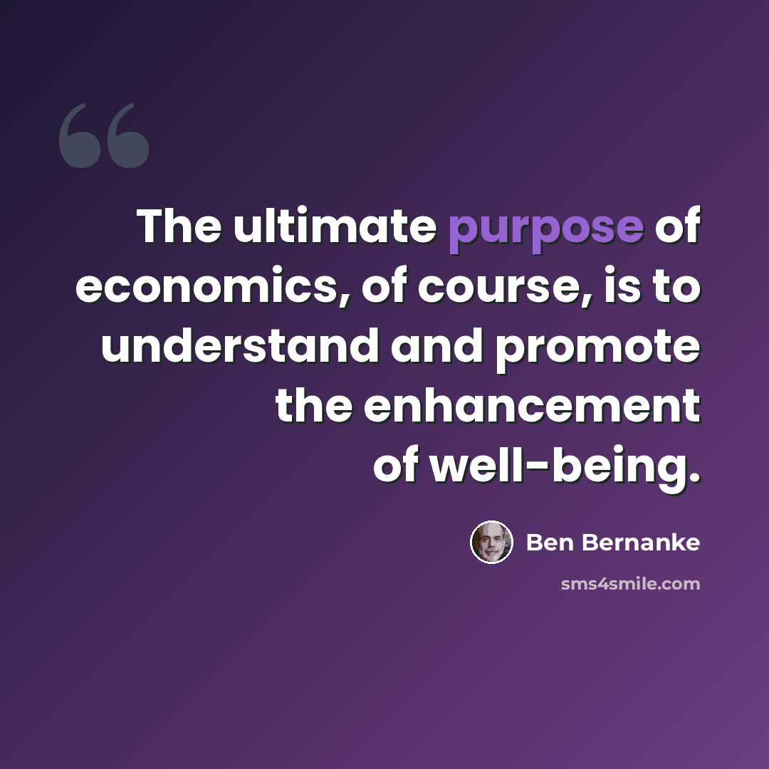 “The ultimate purpose of economics, of course, is to understand and promote the enhancement of well-being.” quote by Ben Bernanke
