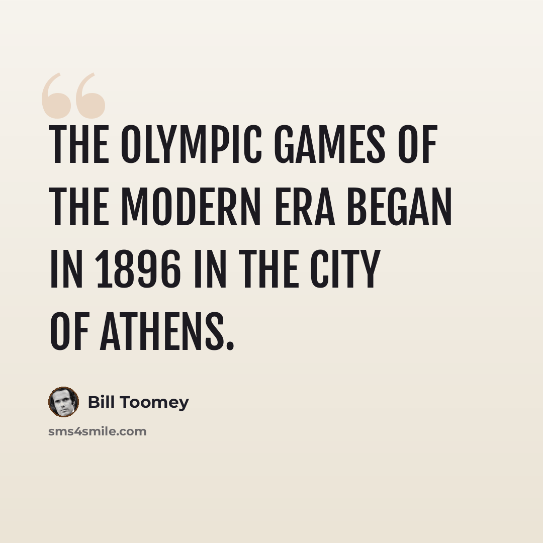 “The Olympic Games of the Modern Era began in 1896 in the city of Athens.” quote by Bill Toomey