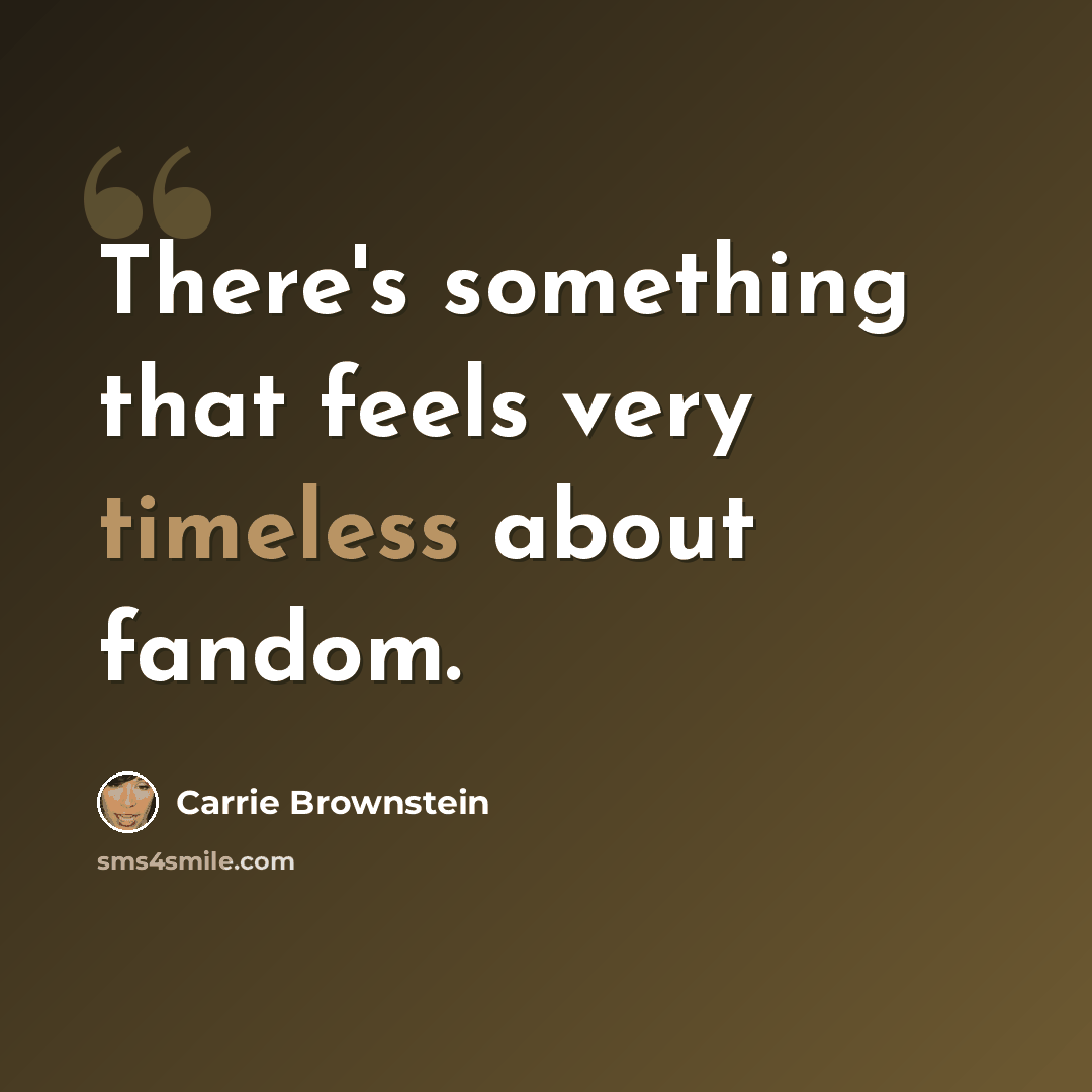 “There's something that feels very timeless about fandom.” quote by Carrie Brownstein