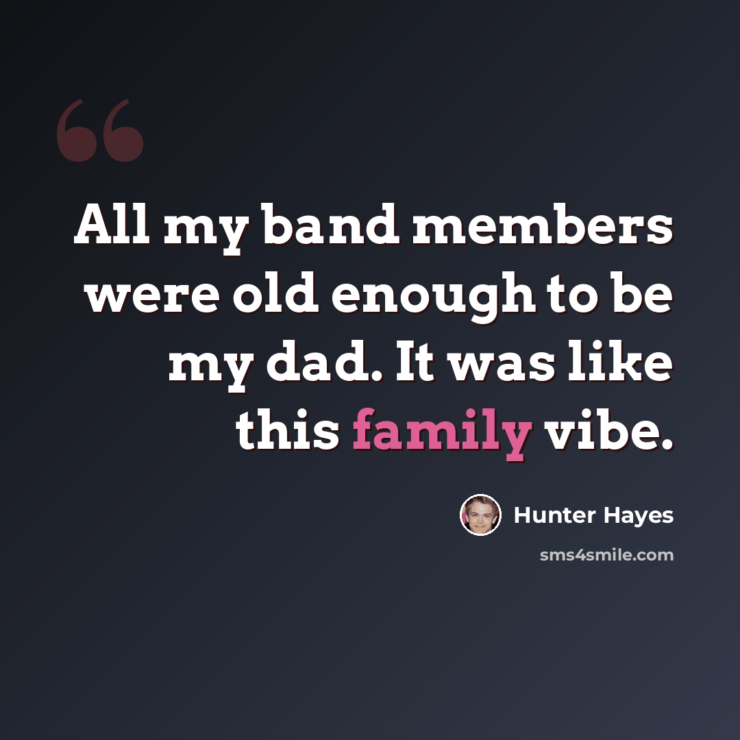 “All my band members were old enough to be my dad. It was like this family vibe.” quote by Hunter Hayes