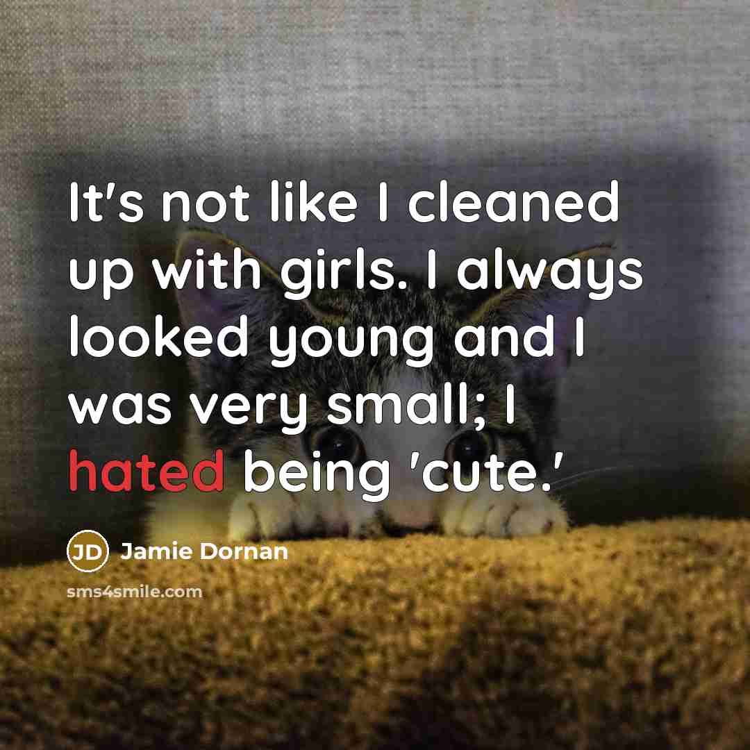 “It's not like I cleaned up with girls. I always looked young and I was very small; I hated being 'cute.'” quote by Jamie Dornan