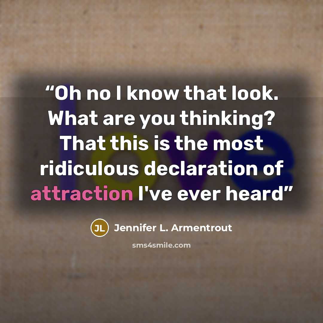 “Oh no I know that look. What are you thinking? That this is the most ridiculous declaration of attraction I've ever heard” quote by Jennifer L. Armentrout