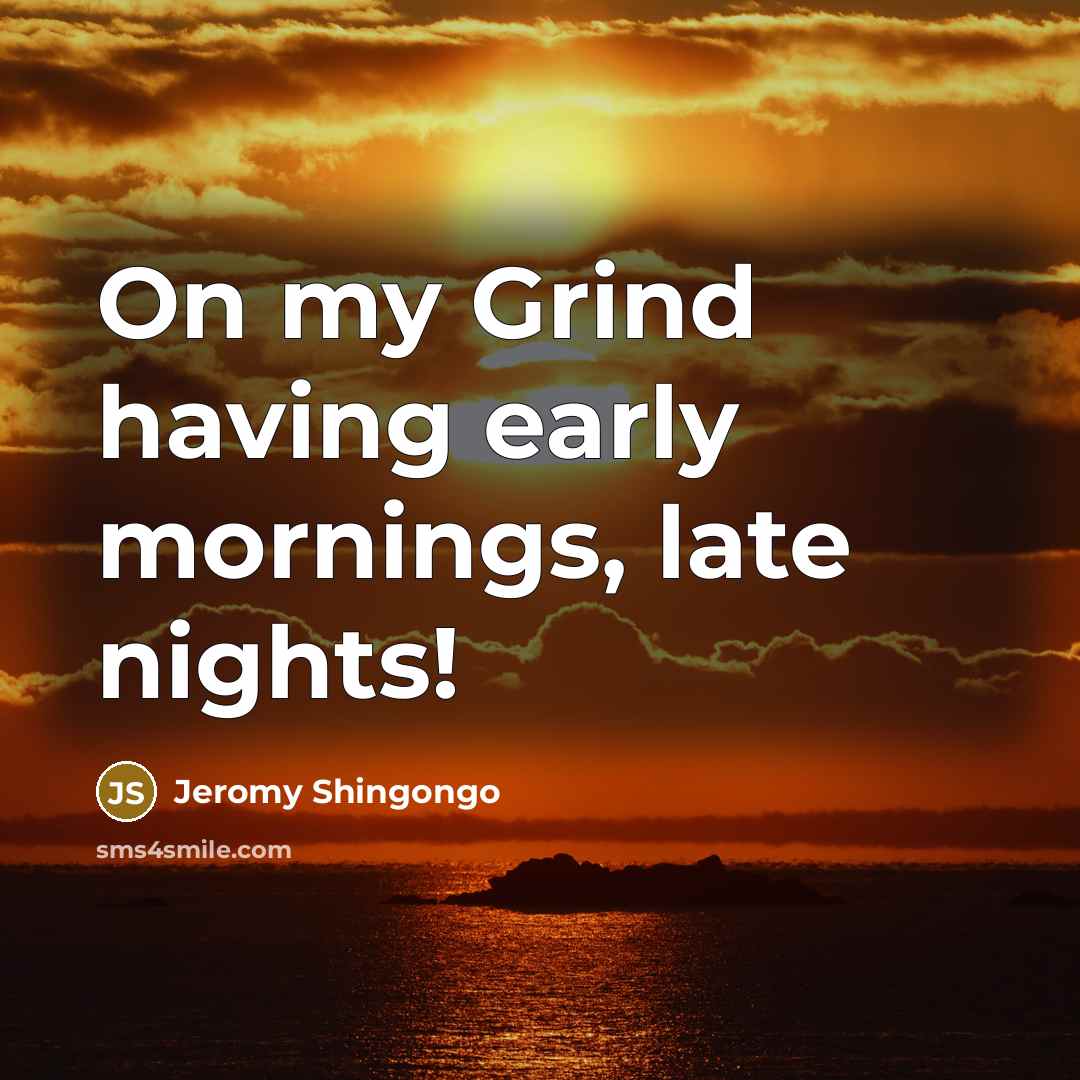 “On my Grind having early mornings, late nights!” quote by Jeromy Shingongo