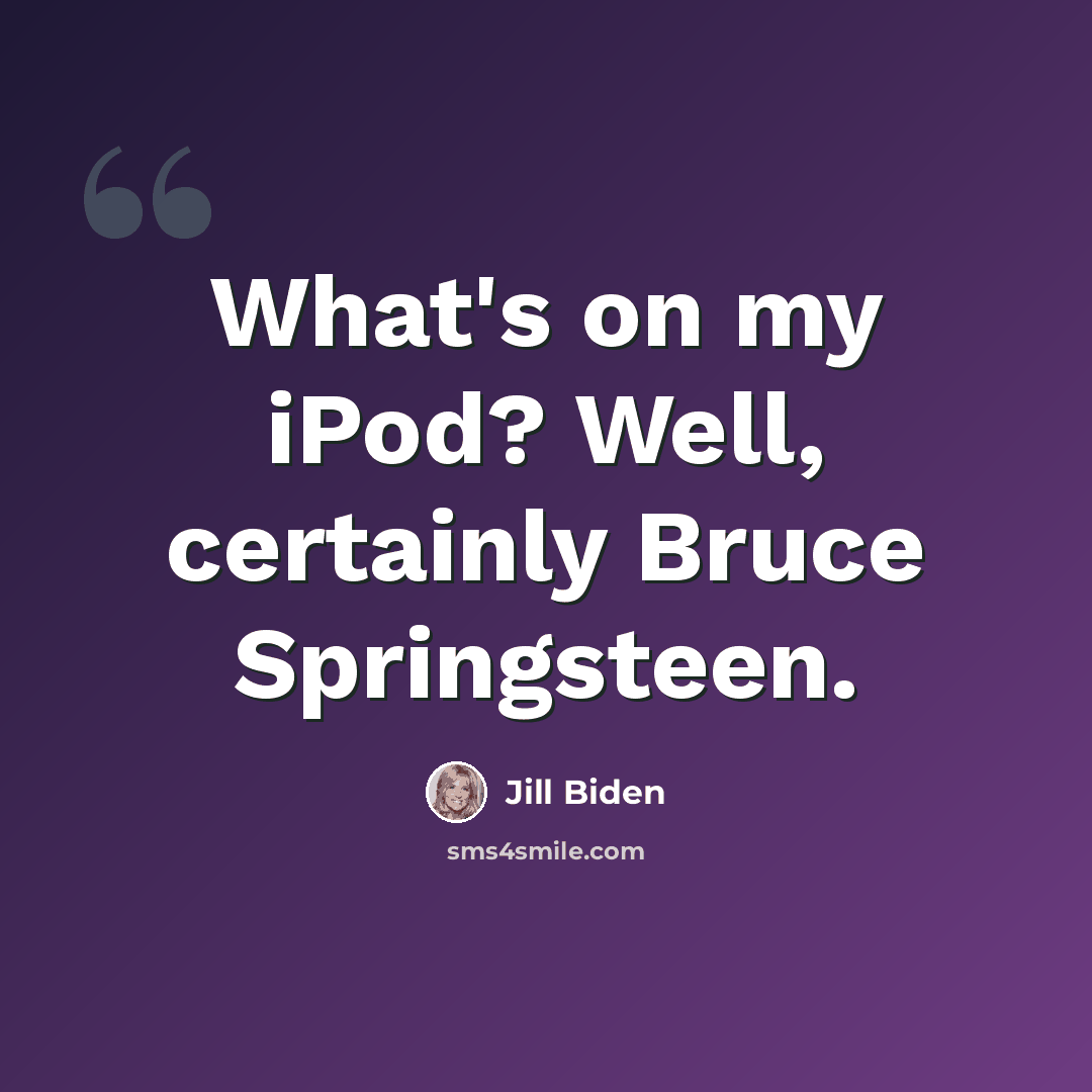 “What's on my iPod? Well, certainly Bruce Springsteen.” quote by Jill Biden