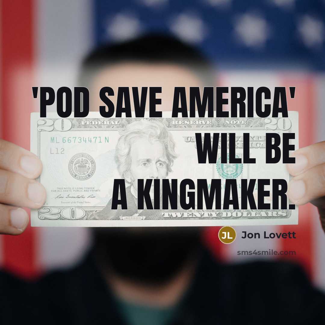“'Pod Save America' will be a kingmaker.” quote by Jon Lovett
