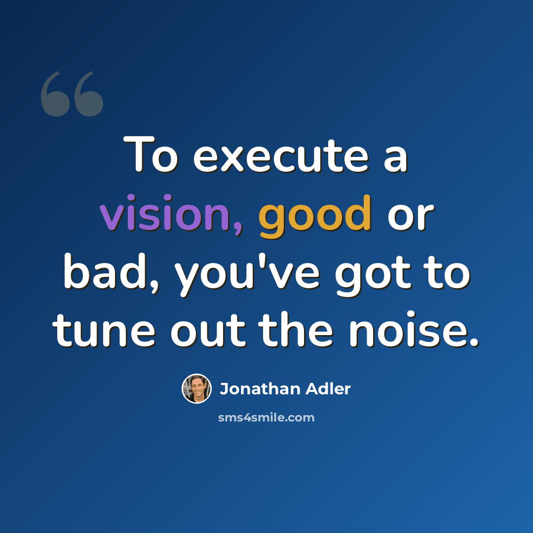 “To execute a vision, good or bad, you've got to tune out the noise.” quote by Jonathan Adler