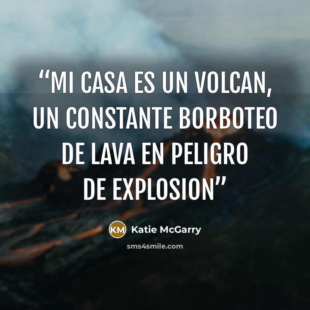 “Mi casa es un volcan, un constante borboteo de lava en peligro de explosion” quote by Katie McGarry