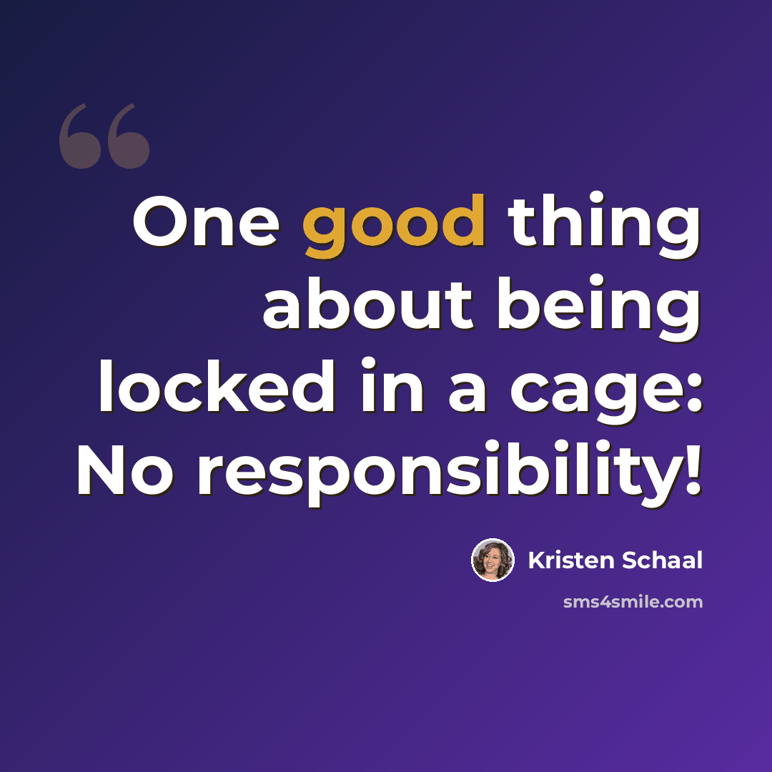 “One good thing about being locked in a cage: No responsibility!” quote by Kristen Schaal