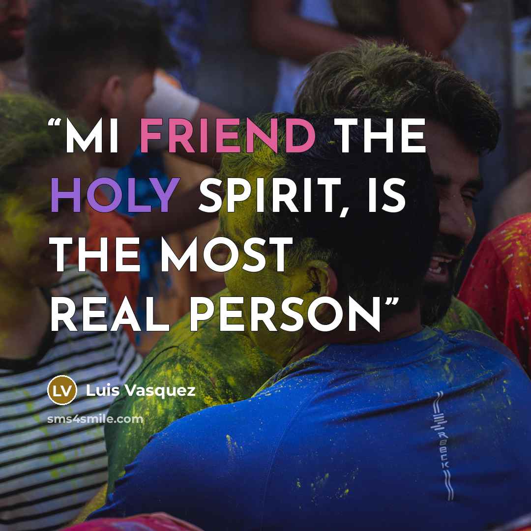 “MI FRIEND THE HOLY SPIRIT, IS THE MOST REAL PERSON” quote by Luis Vasquez