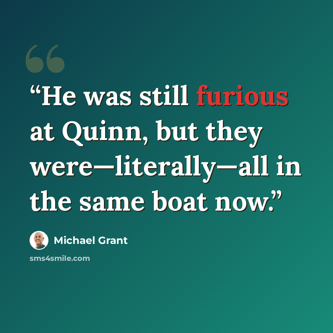 “He was still furious at Quinn, but they were—literally—all in the same boat now.” quote by Michael Grant
