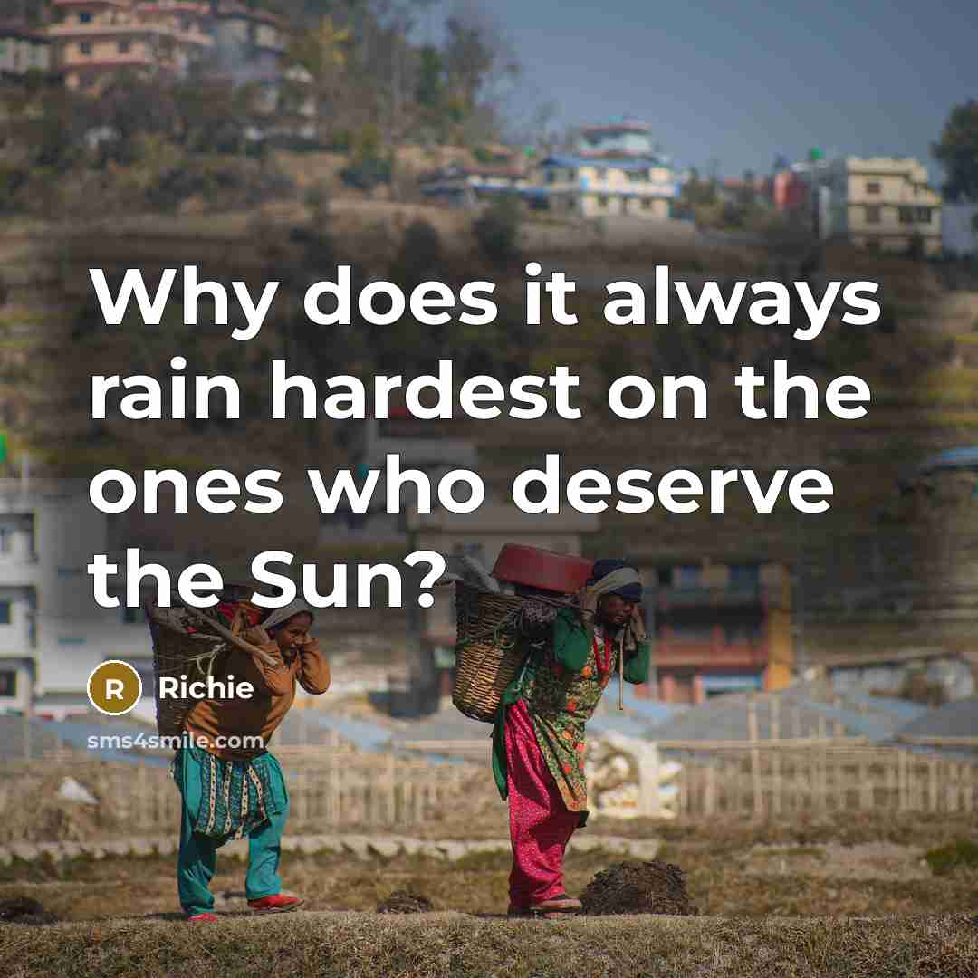 “Why does it always rain hardest on the ones who deserve the Sun?” quote by Richie